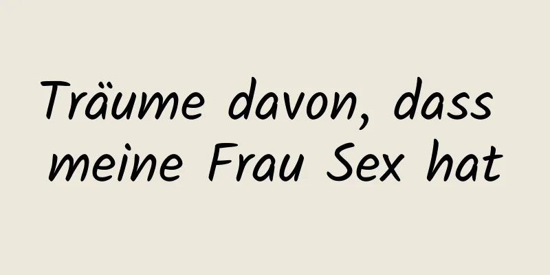 Träume davon, dass meine Frau Sex hat