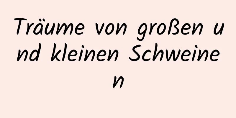 Träume von großen und kleinen Schweinen