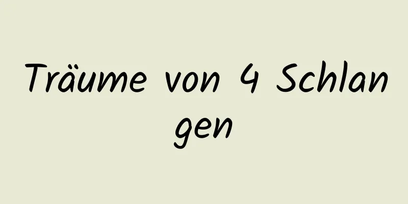 Träume von 4 Schlangen