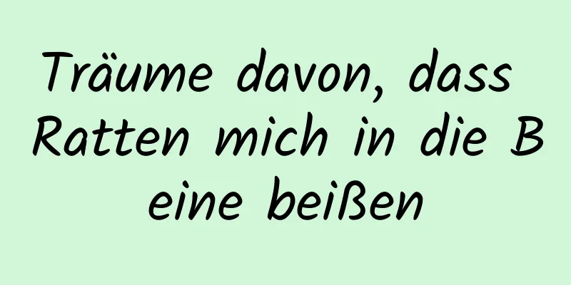 Träume davon, dass Ratten mich in die Beine beißen