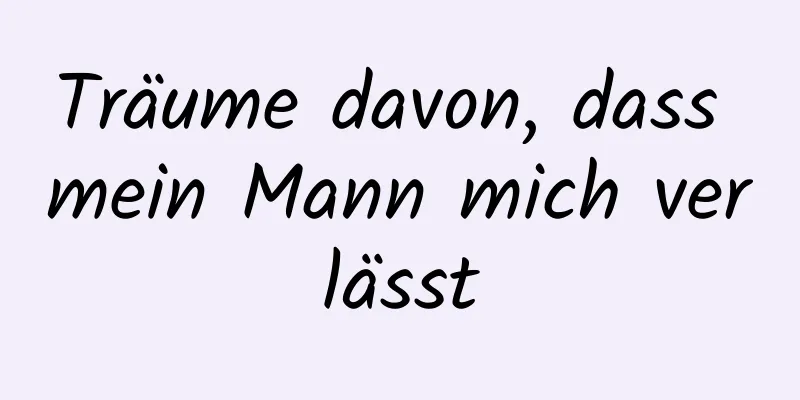 Träume davon, dass mein Mann mich verlässt