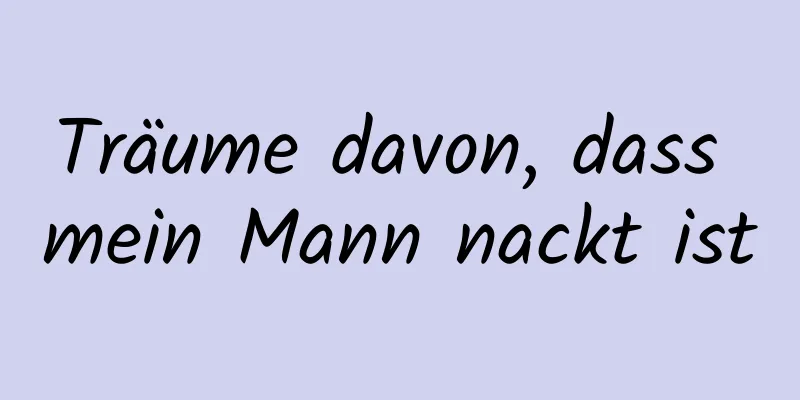 Träume davon, dass mein Mann nackt ist