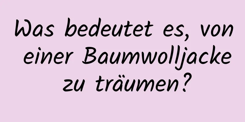 Was bedeutet es, von einer Baumwolljacke zu träumen?