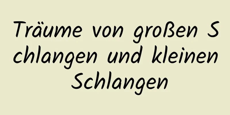 Träume von großen Schlangen und kleinen Schlangen