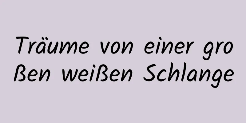 Träume von einer großen weißen Schlange