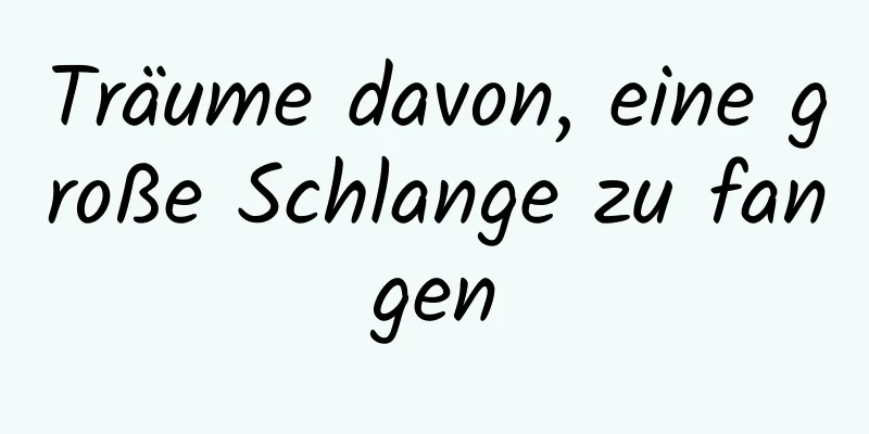 Träume davon, eine große Schlange zu fangen