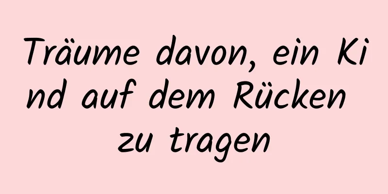 Träume davon, ein Kind auf dem Rücken zu tragen