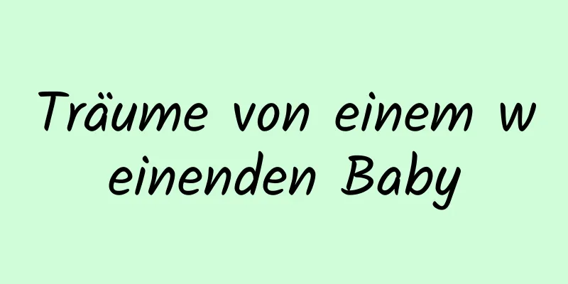 Träume von einem weinenden Baby