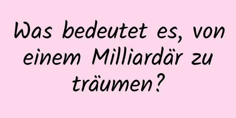 Was bedeutet es, von einem Milliardär zu träumen?