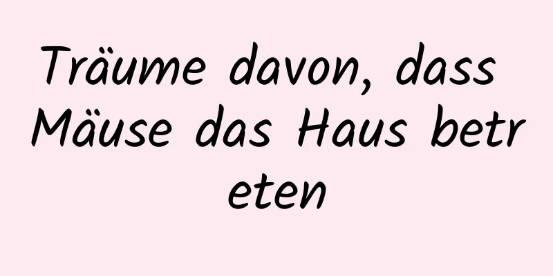 Träume davon, dass Mäuse das Haus betreten