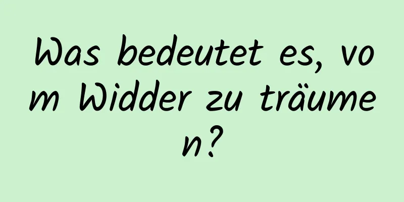 Was bedeutet es, vom Widder zu träumen?