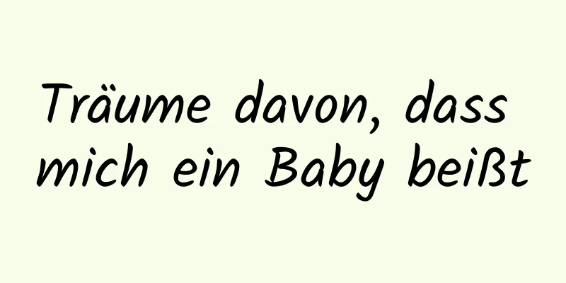 Träume davon, dass mich ein Baby beißt