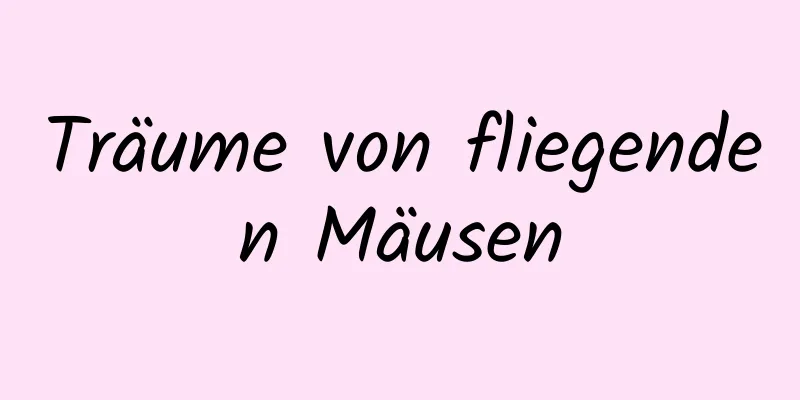 Träume von fliegenden Mäusen