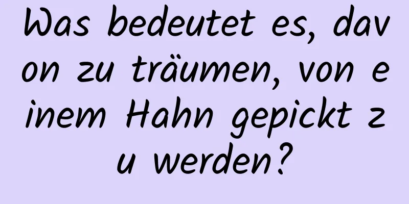 Was bedeutet es, davon zu träumen, von einem Hahn gepickt zu werden?