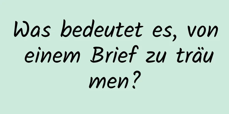 Was bedeutet es, von einem Brief zu träumen?