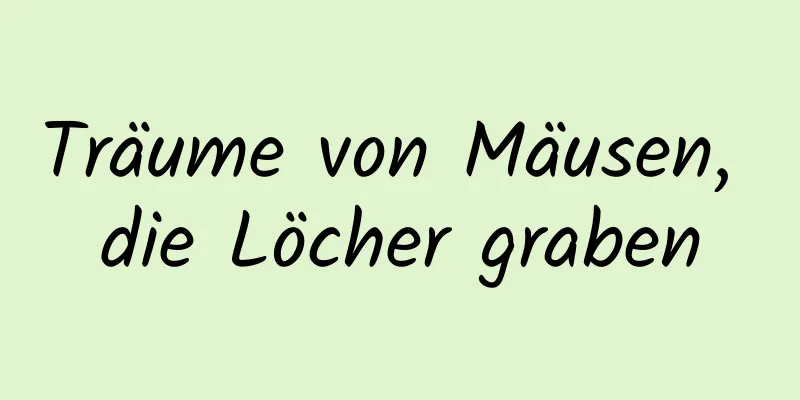 Träume von Mäusen, die Löcher graben