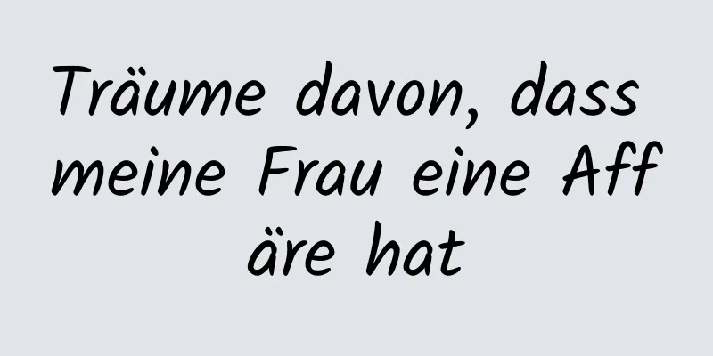 Träume davon, dass meine Frau eine Affäre hat