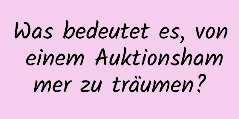 Was bedeutet es, von einem Auktionshammer zu träumen?