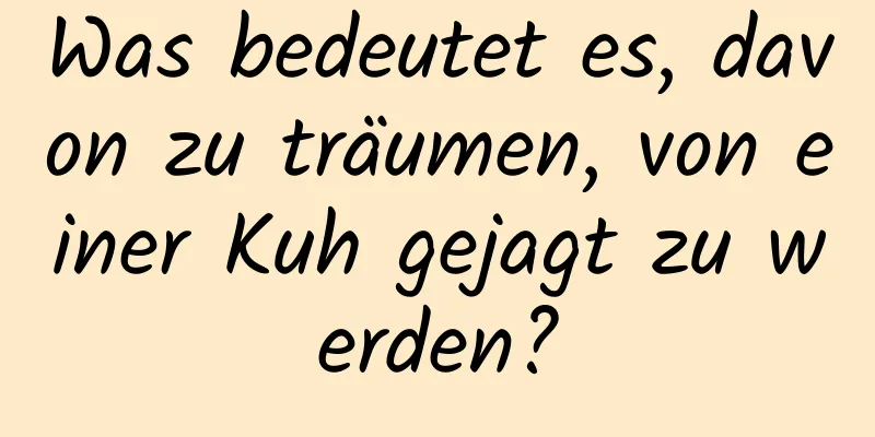 Was bedeutet es, davon zu träumen, von einer Kuh gejagt zu werden?