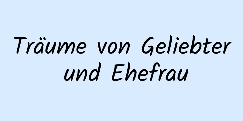 Träume von Geliebter und Ehefrau