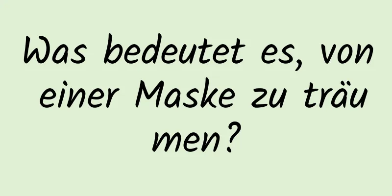 Was bedeutet es, von einer Maske zu träumen?