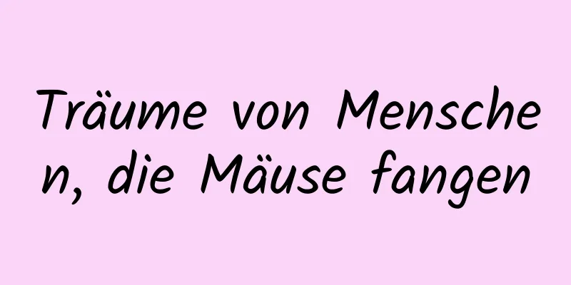 Träume von Menschen, die Mäuse fangen