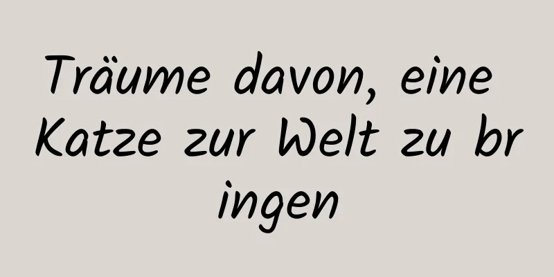 Träume davon, eine Katze zur Welt zu bringen