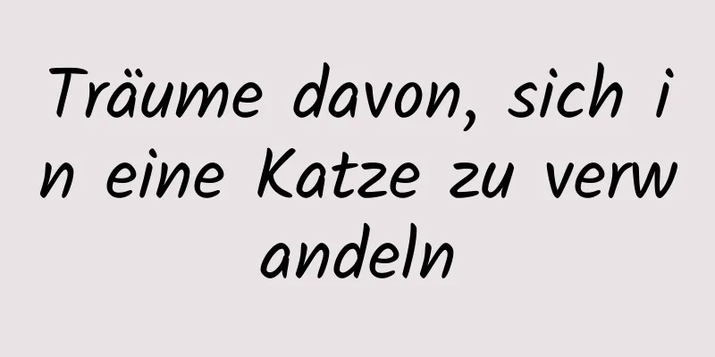 Träume davon, sich in eine Katze zu verwandeln