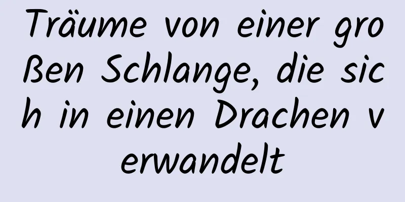 Träume von einer großen Schlange, die sich in einen Drachen verwandelt