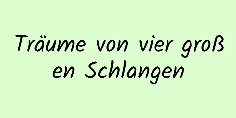 Träume von vier großen Schlangen