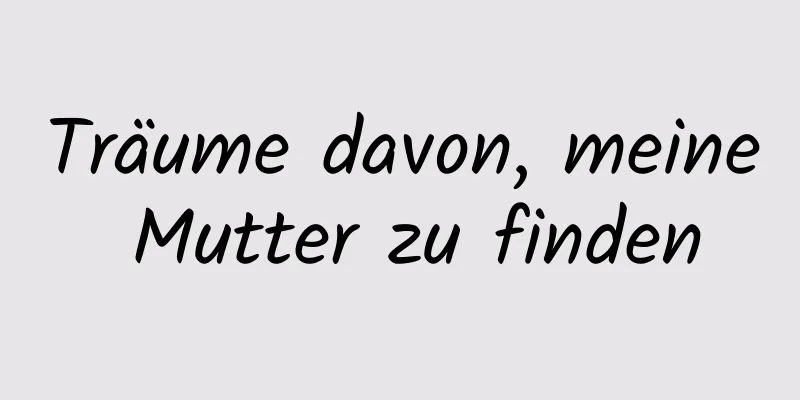 Träume davon, meine Mutter zu finden