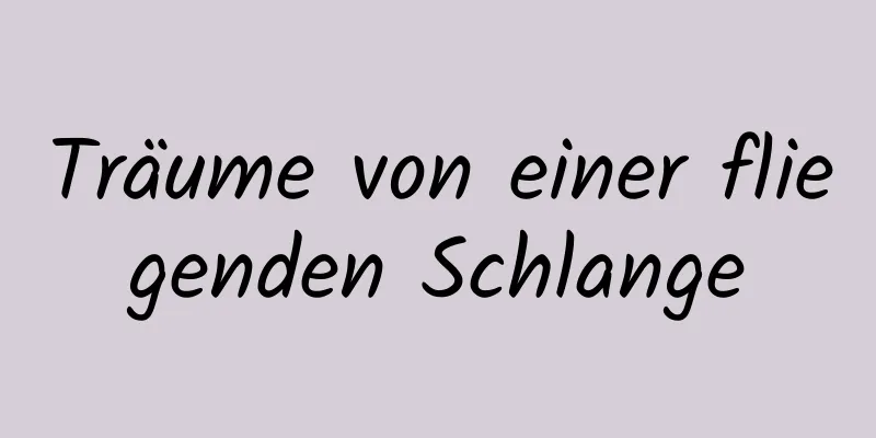 Träume von einer fliegenden Schlange