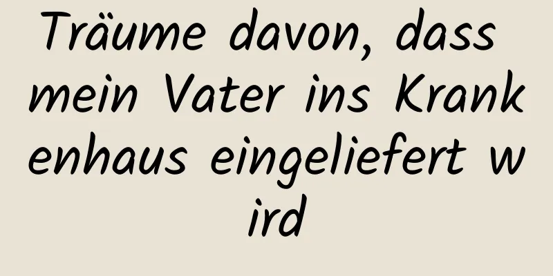 Träume davon, dass mein Vater ins Krankenhaus eingeliefert wird