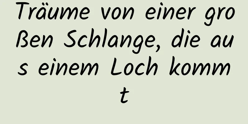 Träume von einer großen Schlange, die aus einem Loch kommt