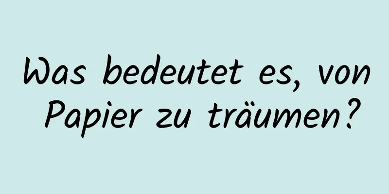 Was bedeutet es, von Papier zu träumen?