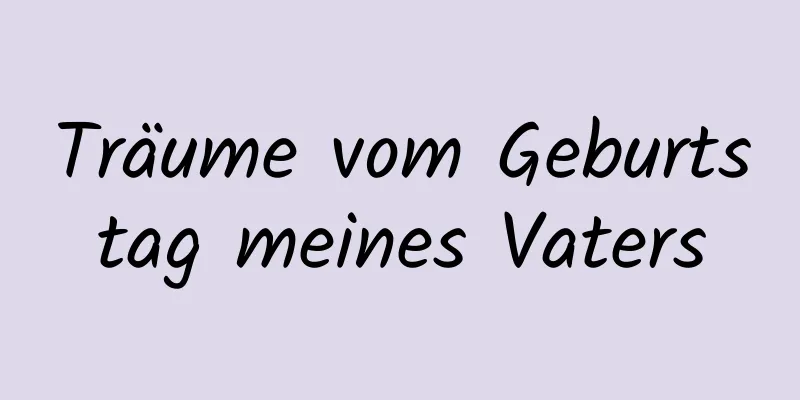 Träume vom Geburtstag meines Vaters