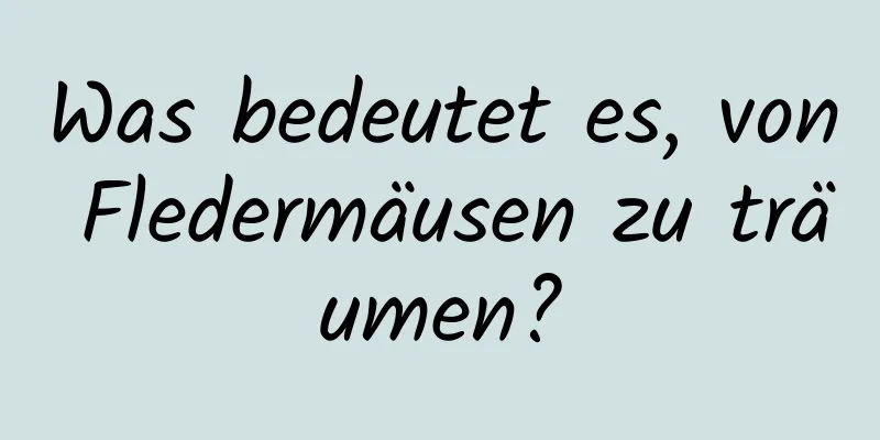 Was bedeutet es, von Fledermäusen zu träumen?