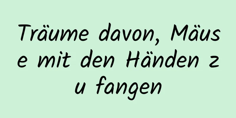 Träume davon, Mäuse mit den Händen zu fangen