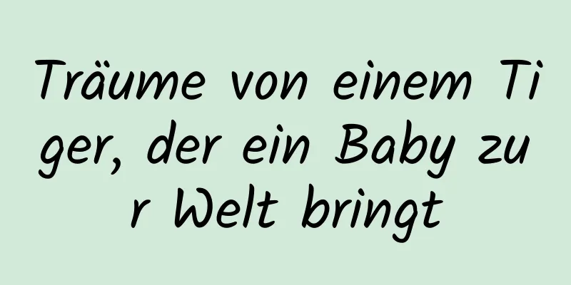 Träume von einem Tiger, der ein Baby zur Welt bringt