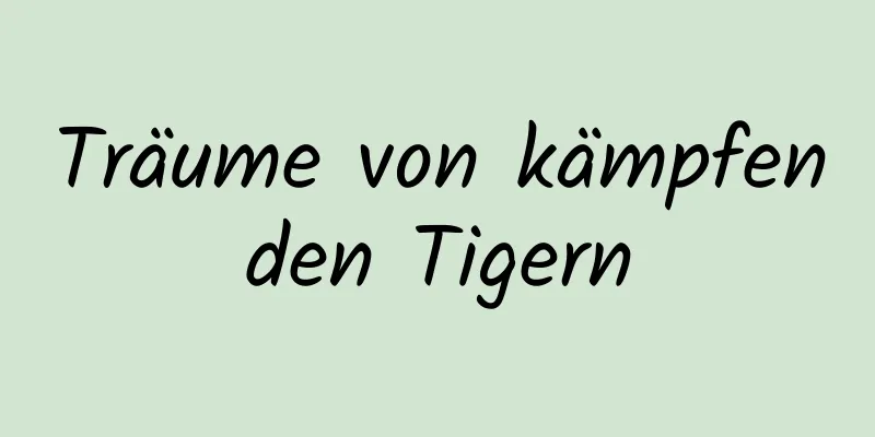 Träume von kämpfenden Tigern