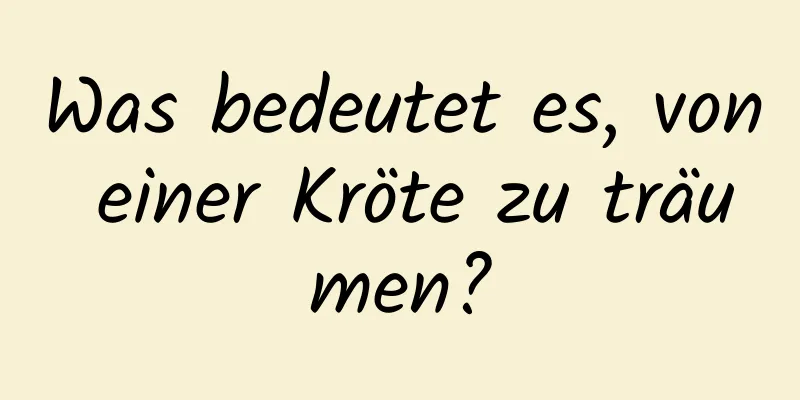 Was bedeutet es, von einer Kröte zu träumen?