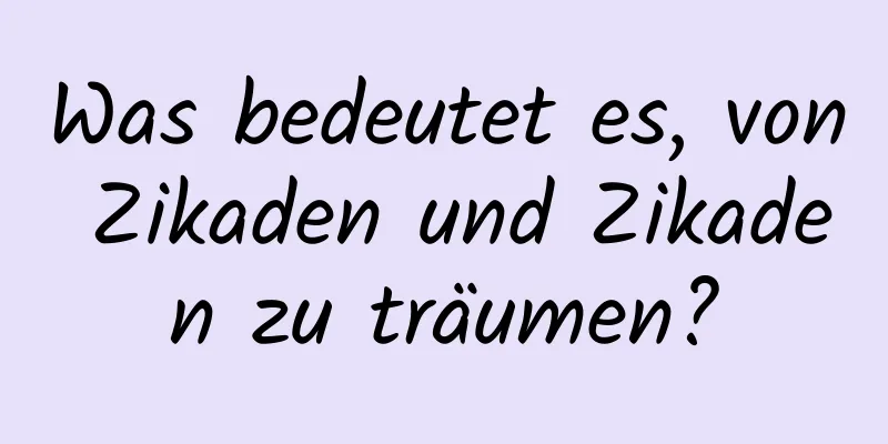 Was bedeutet es, von Zikaden und Zikaden zu träumen?