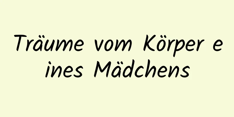 Träume vom Körper eines Mädchens