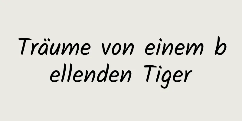 Träume von einem bellenden Tiger