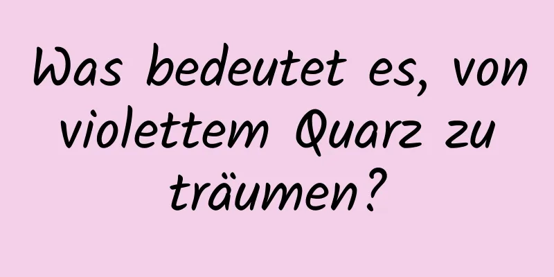 Was bedeutet es, von violettem Quarz zu träumen?