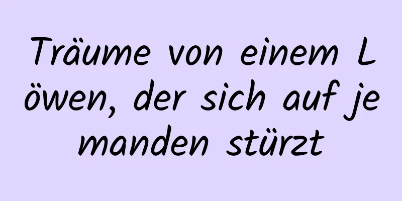 Träume von einem Löwen, der sich auf jemanden stürzt