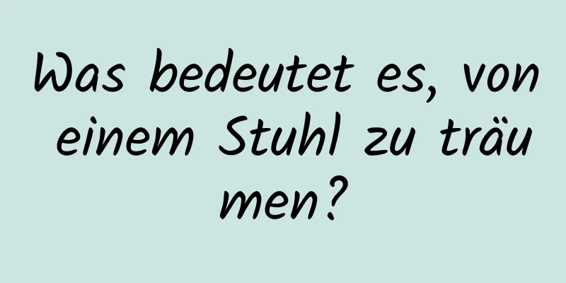 Was bedeutet es, von einem Stuhl zu träumen?