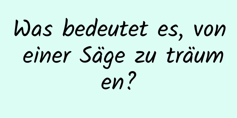 Was bedeutet es, von einer Säge zu träumen?