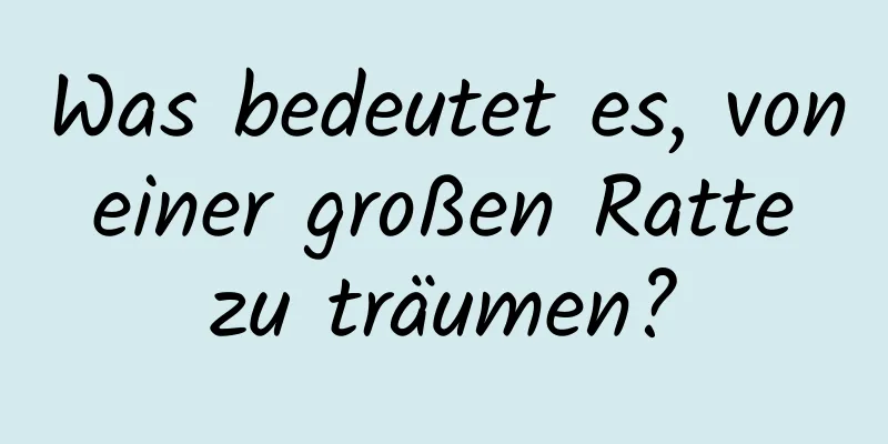 Was bedeutet es, von einer großen Ratte zu träumen?