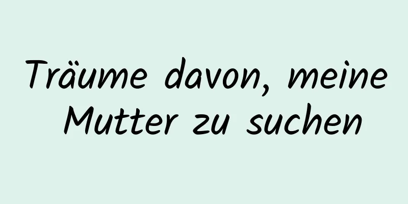 Träume davon, meine Mutter zu suchen